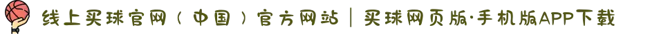 线上买球官网(中国)官方网站|买球网页版·手机版APP下载